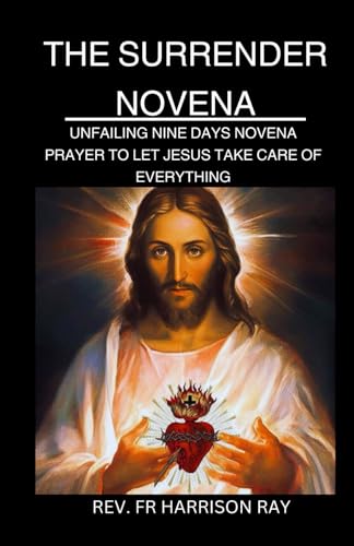 SURRENDER NOVENA: UNFAILING NINE DAYS NOVENA PRAYER TO LET JESUS TAKE CARE OF EVERYTHING (Catholic Saints Novena Prayer Books)