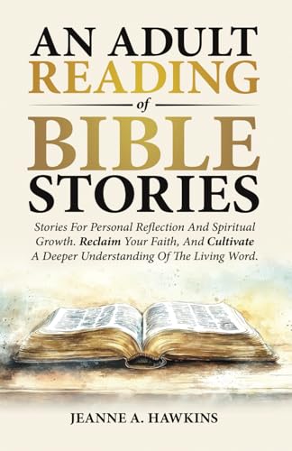 An Adult Reading Of Bible Stories: Stories For Personal Reflection And Spiritual Growth. Reclaim Your Faith, And Cultivate A Deeper Understanding Of The Living Word.