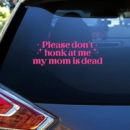 Please Don't Honk At Me My Mom is Dead Car Decal Funny Neurodivergent, Mental Health, Joke Humor Car Window Accessories Affirmations Vinyl Waterproof 6 Inches Bumper Sticker Gift for Mom Dad - style: Don't Honk My Mom is Dead