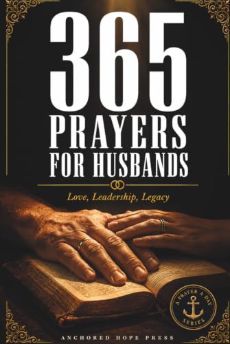 365 Prayers for Husbands: A Daily Prayer Book for Christian Husbands — Themed Devotional Prayers and Promises for Marriage & Everyday Life (A Prayer A Day)