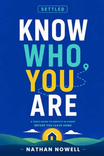 Know Who You Are: A Teen's Guide to Identity in Christ Before You Leave Home (Settled)
