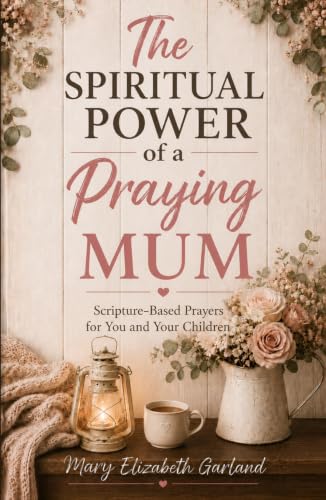 The Spiritual Power of a Praying Mum: Scripture-Based Prayers for You and Your Children (The Intentional Prayer Series)