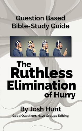 Question-based Bible Study Guide -- The Ruthless Elimination of Hurry: Good Questions Have Groups Talking