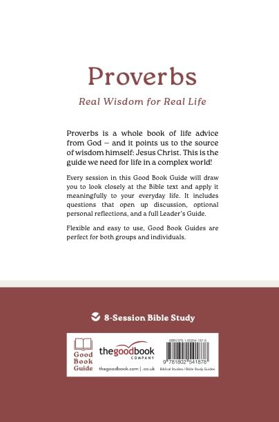 Proverbs: Real Wisdom for Real Life: 8-Session Bible Study (Easy-to-use Bible-study workbook with discussion questions and Leader’s Guide included, great for small groups) (Good Book Guides)