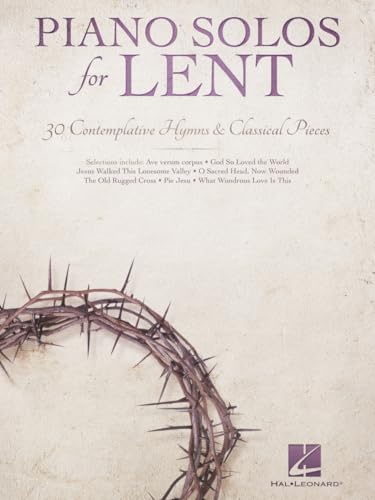 Piano Solos for Lent 30 Contemplative Hymns and Classical Piano Songs | Worship, Devotional, and Sacred Sheet Music for Church Musicians, Services, and Performances