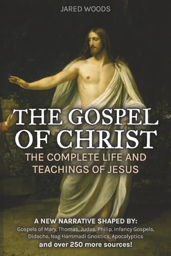The Gospel of Christ: The Complete Life and Teachings of Jesus (Reconstructed from Biblical and Non-Biblical Scripture, in Simple English) (Unorthodox Christ Collection)