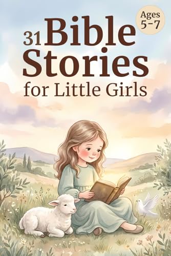 Bible Stories for Little Girls Ages 5-7: 31 Gentle Illustrated Bible Stories with Simple Lessons and Prayers (31 Bible Stories for Kids)