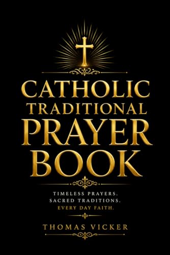Catholic Traditional Prayer Book: Latin and English Devotions, Novenas, Sacramental Preparation, Rosary Meditations, and Liturgical Traditions for a Deeper Life of Faith