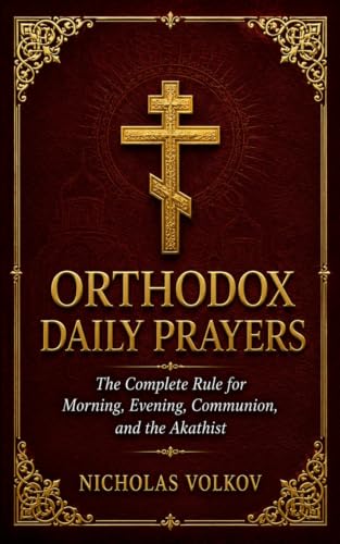 Orthodox Daily Prayers: The Complete Rule for Morning, Evening, Communion and the Akathist