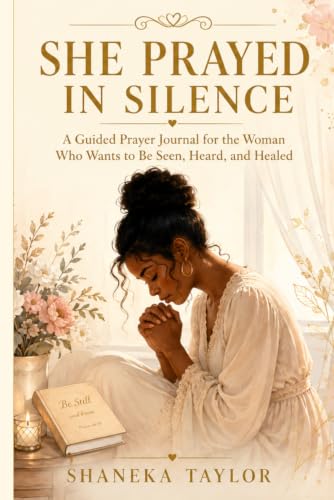 She Prayed in Silence: A Guided Prayer Journal for the Woman Who Wants to Be Seen, Heard, and Healed