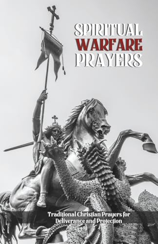 Spiritual Warfare Prayers: Traditional Christian Prayers for Deliverance and Protection: Overcome Temptation, Anger, Anxiety, Spiritual Attacks, and ... Daily Life (Orthodox Christian Publications)