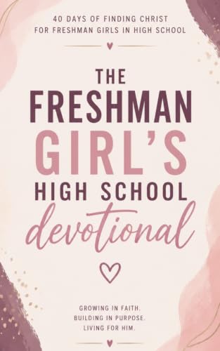 The Freshman Girl's High School Devotional: A 40-day Christian Devotional for Teen Girls Starting High School for Encouragement, Bible Verses, and ... in Christ for Freshman Girls in High School