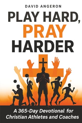 Play Hard, Pray Harder: A 365-Day Devotional for Christian Athletes and Coaches