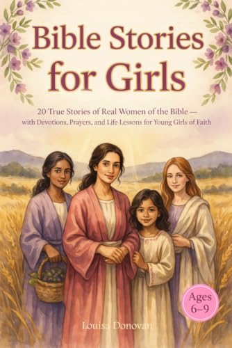 Bible Stories for Girls Ages 6–9: 20 True Stories of Real Women of the Bible – with Devotions, Prayers, and Life Lessons for Young Girls of Faith