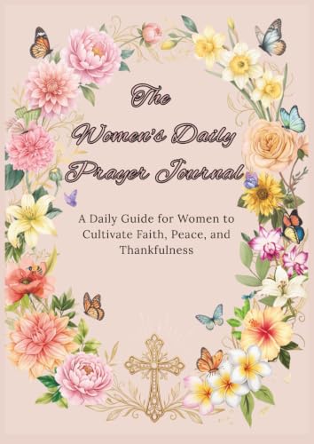 The Women's Daily Prayer Journal: A Daily Guide for Women to Cultivate Faith, Peace, and Thankfulness