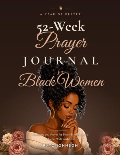 52-Week Prayer Journal for Black Women: Scripture, Weekly Reflections, and Guided Prayers for Identity, Purpose, and Healing