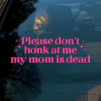 Please Don't Honk At Me My Mom is Dead Car Decal Funny Neurodivergent, Mental Health, Joke Humor Car Window Accessories Affirmations Vinyl Waterproof 6 Inches Bumper Sticker Gift for Mom Dad - style: Don't Honk My Mom is Dead