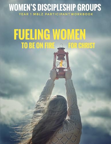 Fueling Women To Be On Fire For Christ: Discipleship Groups (Year 1 MBLZ Participant Workbook)