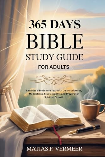 365 Days Bible Study Guide for Adults: Read the Bible in One Year with Daily Scriptures, meditations, Study Insights and Prayers for Spiritual Growth