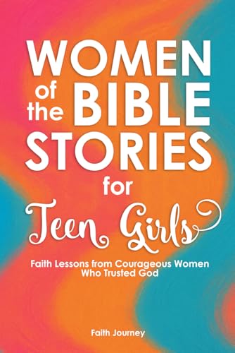 Women of the Bible Stories for Teen Girls: Faith Lessons from Courageous Women Who Trusted God