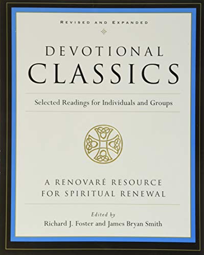 Devotional Classics: Revised Edition: Selected Readings for Individuals and Groups – An Indispensable Companion to a Holistic Spiritual Life Through Six Streams of Faith