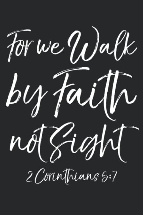 For We Walk by Faith Not Sight 2 Corinthians 5:7: Inspirational Christian Prayer Journal with Blank Pages to Write in & Prayers Answered List Notebook for Small Group Bible Study