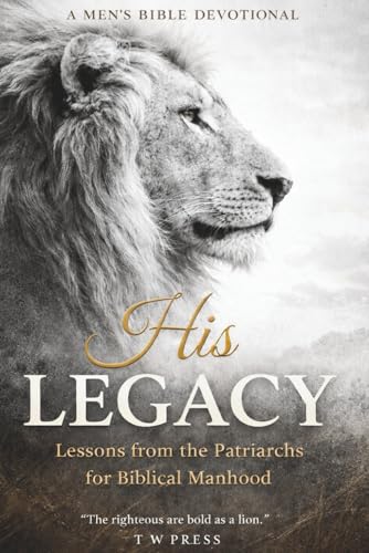 His Legacy: A 52-Week Men’s Bible Devotional on Leadership, Responsibility, and Biblical Manhood