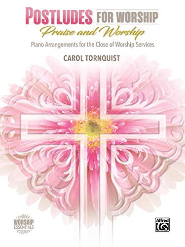Postludes for Worship -- Praise & Worship: Piano Arrangements for the Close of Worship Services (Worship Essentials)