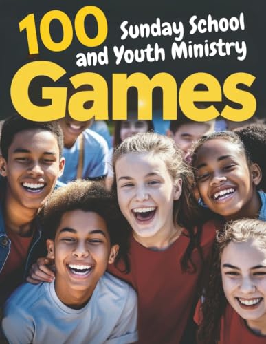 100 Sunday School and Youth Ministry Games: Interactive Activities for Kids and Teens in Church | Turn Bible Lessons into Unforgettable Adventures
