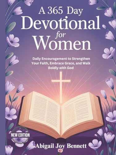 A 365-Day Devotional for Women: Daily Encouragement to Strengthen Your Faith, Embrace Grace, and Walk Boldly with God