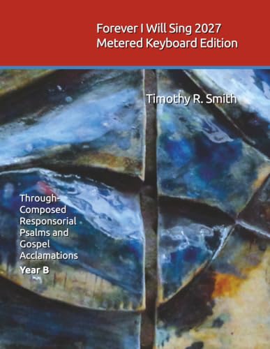 Forever I Will Sing 2027 Metered Keyboard Edition: Through-Composed Responsorial Psalms and Gospel Acclamations Year B