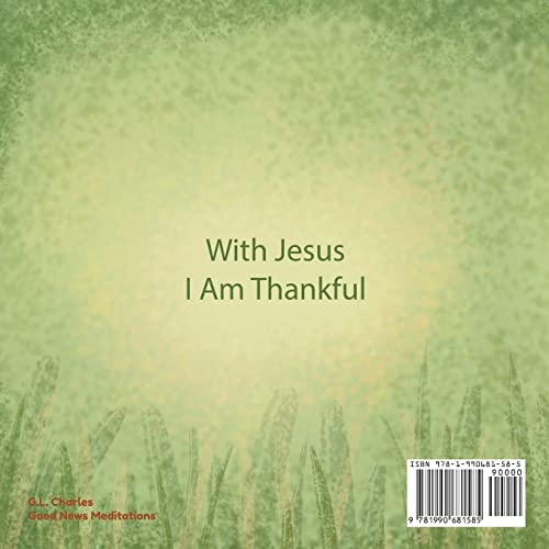 With Jesus I am Thankful: A Christian children's book about gratitude, helping kids give thanks in any circumstance; great biblical gift for ... ages 3-5, 6-8 (With Jesus Series)
