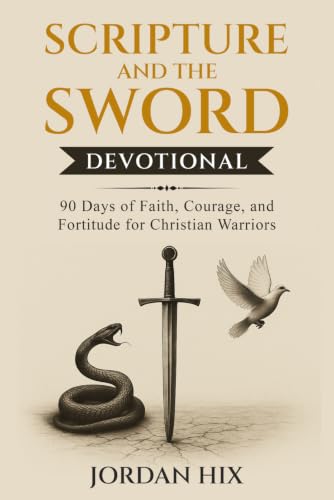 Scripture and the Sword Devotional: 90 Days of Faith, Courage, and Fortitude for Christian Warriors