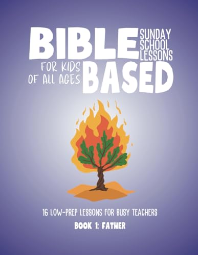 Bible Based Sunday School Lessons for Kids of All Ages: Book 1: Father: 16 Low-Prep Lessons for Busy Teachers