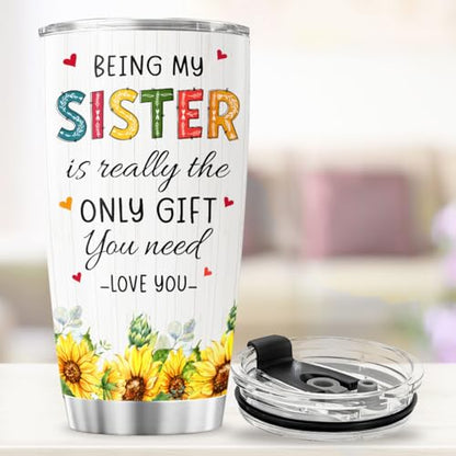 Sister Gift with Sunflower Art, Funny 'Being My Sister Is the Only Gift You Need' Quote, 20oz Stainless Steel Insulated Tumbler, Birthday Present from Brother - color: Sister Love J6