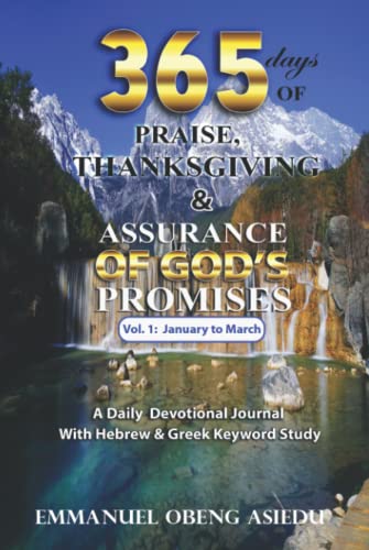 365 Days of Praise, Thanksgiving & Assurance of God's Promises: Volume 1: A Daily Devotional Journal with Hebrew & Greek Keyword Study (365 Days of ... Assurance of God's Promises: Volumes 1 to 4)