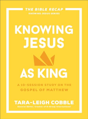Knowing Jesus as King: A 10-Session Bible Study on the Gospel of Matthew―For Individual or Group Study ―Includes Daily Readings, Teachings, Questions, ... (The Bible Recap Knowing Jesus Series)