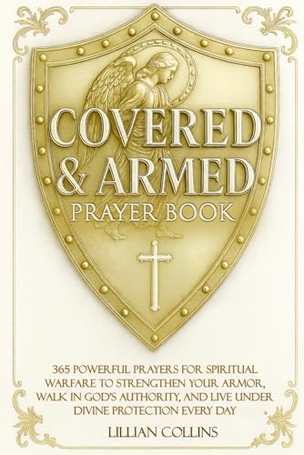 Covered & Armed Prayer Book: 365 Powerful Prayers for Spiritual Warfare to Strengthen Your Armor, Walk in God’s Authority, and Live Under Divine Protection Every Day