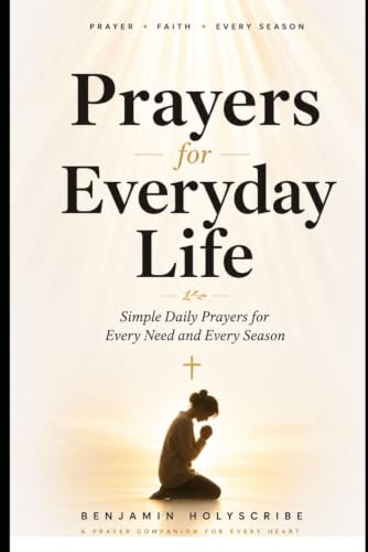 Prayers for Everyday Life: Simple Daily Prayers for Every Need and Every Season