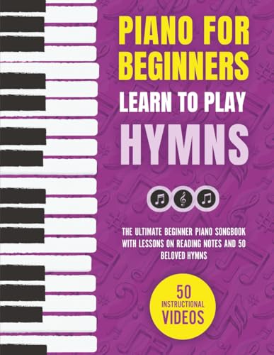 Piano for Beginners - Learn to Play Hymns: The Ultimate Beginner Piano Songbook with Lessons on Reading Notes and 50 Beloved Hymns (My First Piano Sheet Music Books)