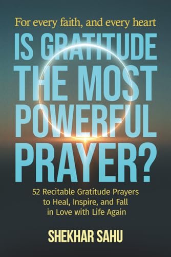 Is Gratitude the Most Powerful Prayer?: 52 Recitable Gratitude Prayers to Heal, Inspire, and Fall in Love with Life Again (Infinite Gratitude Project)