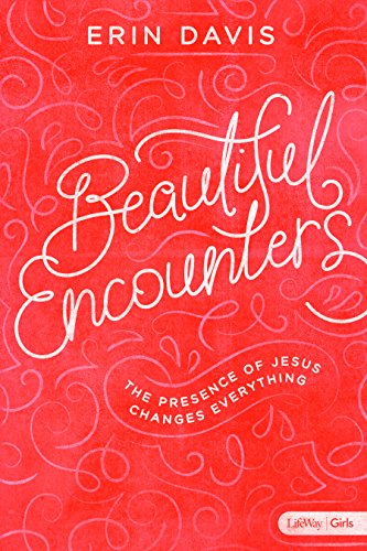 Beautiful Encounters - Teen Girls' Bible Study Book: The Presence of Jesus Changes Everything