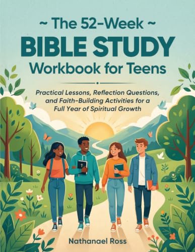 The 52-Week Bible Study Workbook for Teens: Practical Lessons, Reflection Questions, and Faith-Building Activities for a Full Year of Spiritual Growth