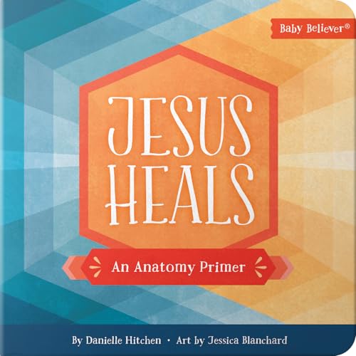 Jesus Heals: A Christian Board Book Teaching Body Parts Through Jesus' Miracles for Babies and Toddlers (Baby Believer)