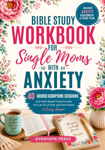 Bible Study Workbook for Single Moms with Anxiety: 40 Guided Scripture Sessions, Reflection Exercises, and Faith-Based Tools to Help You Let Go of ... (Grace for Every Season - Women & Moms)
