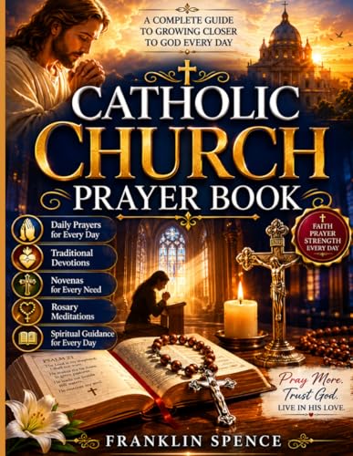 CATHOLIC CHURCH PRAYER BOOK: Daily Prayers, Traditional Devotions, Novenas,Rosary Meditations, and Spiritual Guidance for Every Day