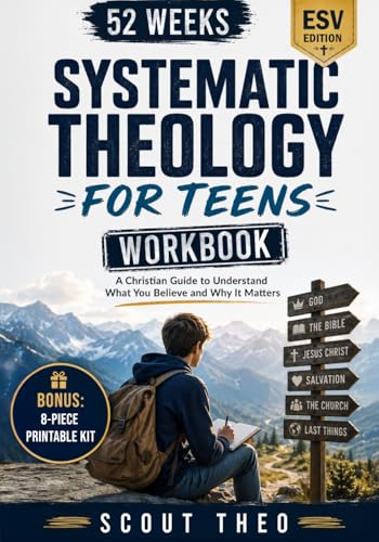 Systematic Theology for Teens: A 52-Week Christian Bible Study Workbook to Understand What You Believe and Why It Matters