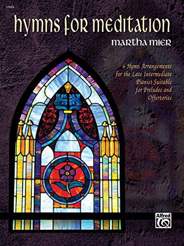Hymns for Meditation: 6 Hymn Arrangements for the Late Intermediate Pianist Suitable for Preludes and Offertories