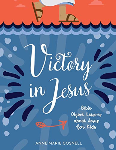Victory in Jesus: Bible Object Lessons about Jesus for Kids (Bible Object Lessons for Kids)