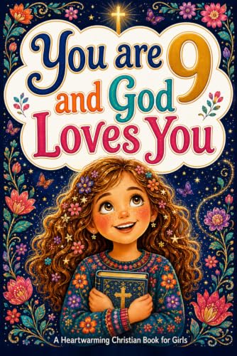 You are 9 and God Loves You!: Inspiring Faith-Based Stories to Help Girls Discover God's Love, Build Inner Strength, and Embrace Their Worth